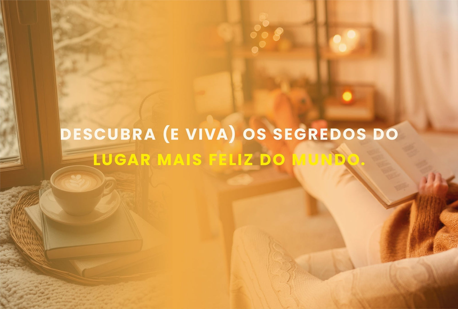 Descubra (e viva) os segredos do lugar mais feliz do mundo.