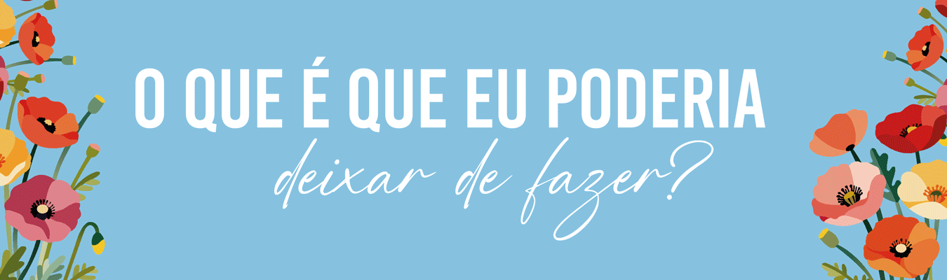 O que é que eu poderia deixar de fazer?
