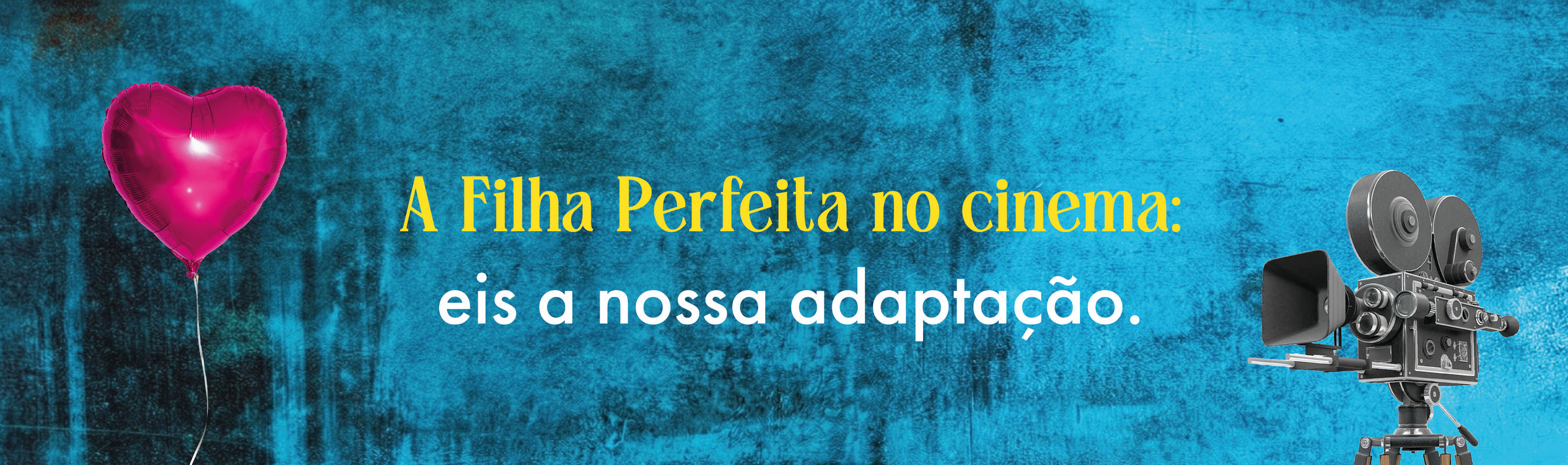 A Filha Perfeita no cinema: eis a nossa adaptação.
