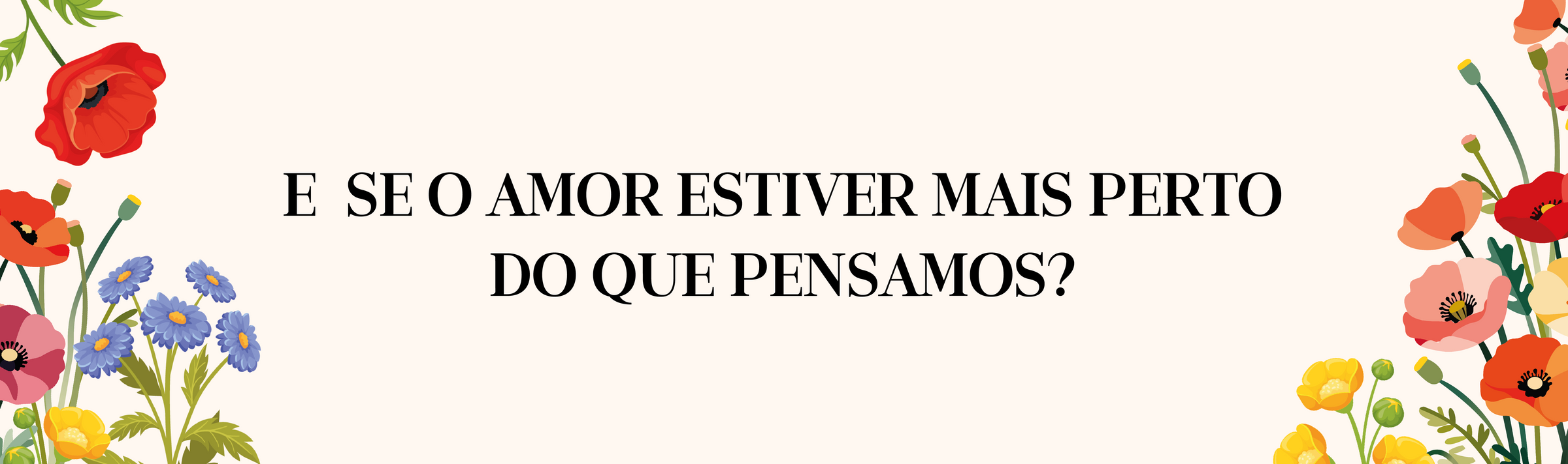 E se o amor estiver mais perto do que pensamos?
