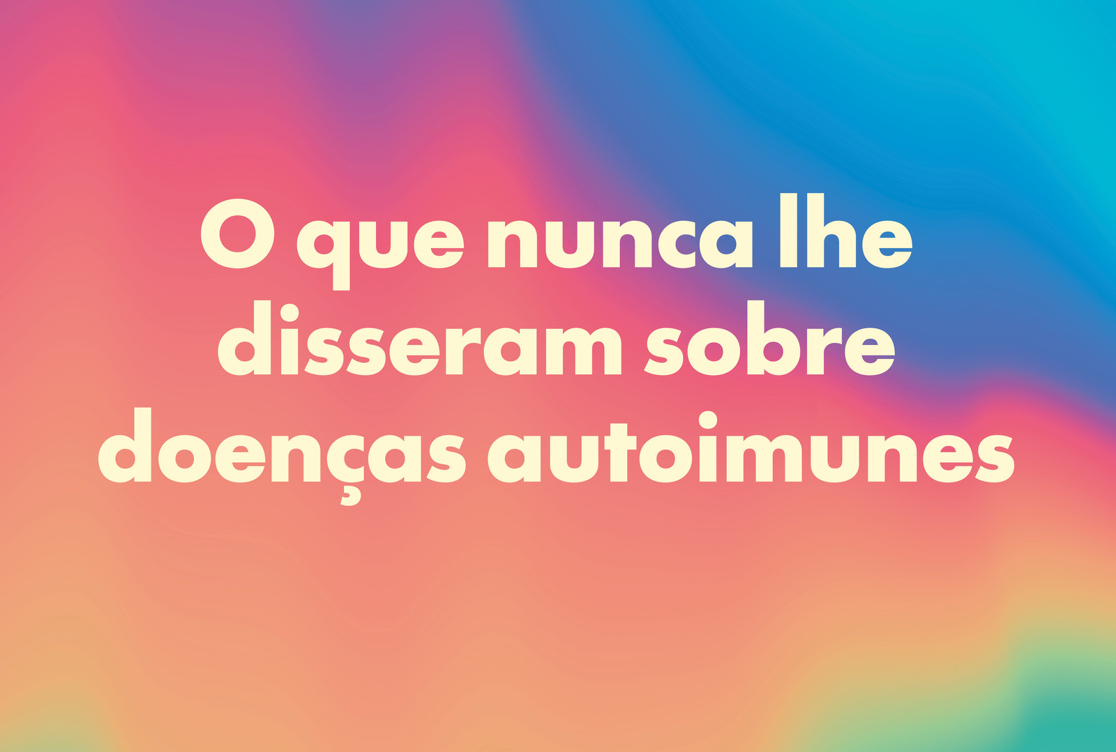 O que nunca lhe disseram sobre doenças autoimunes