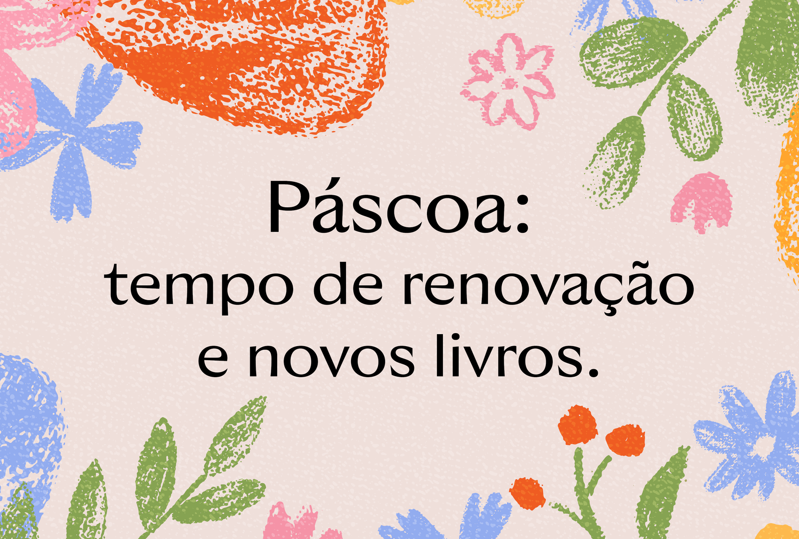 Páscoa: tempo de renovação e novos livros.