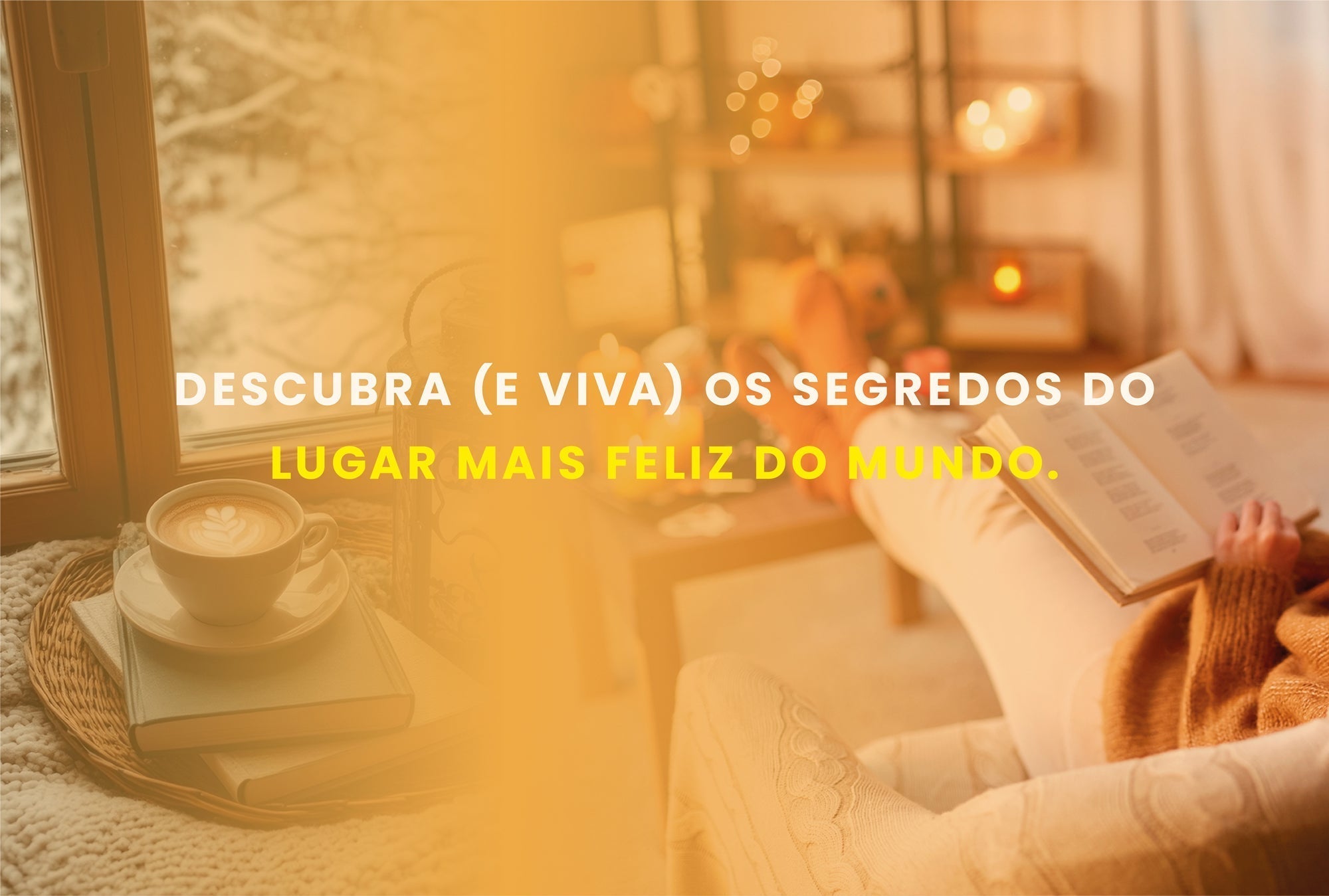 Descubra (e viva) os segredos do lugar mais feliz do mundo.