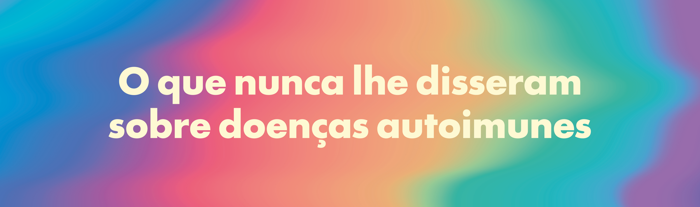 O que nunca lhe disseram sobre doenças autoimunes