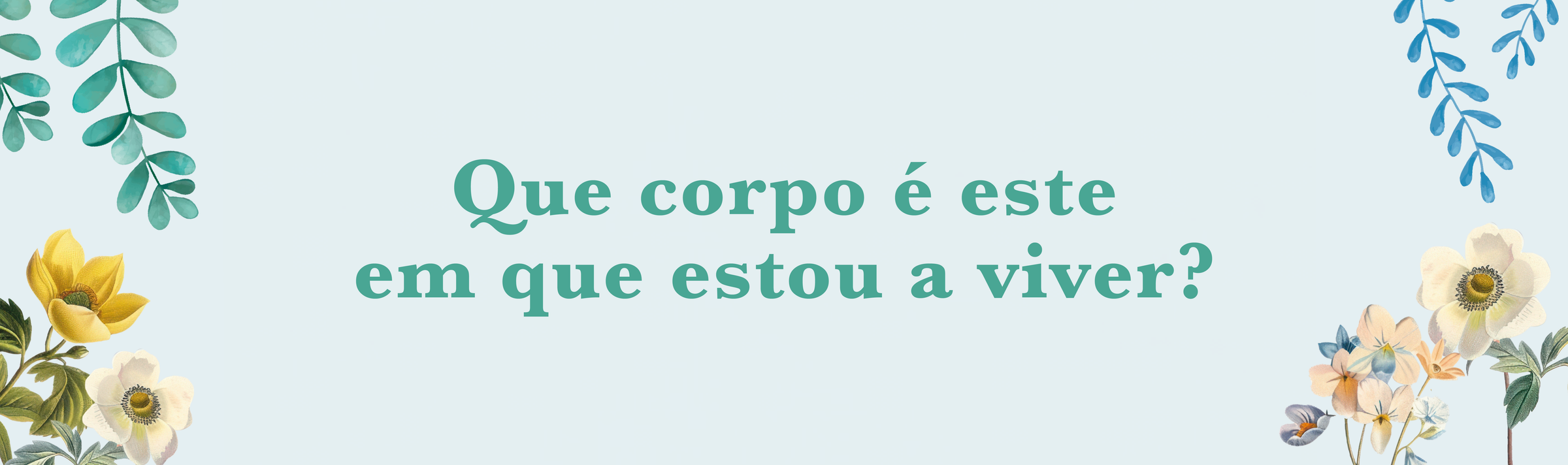 Que corpo é este em que estou a viver?