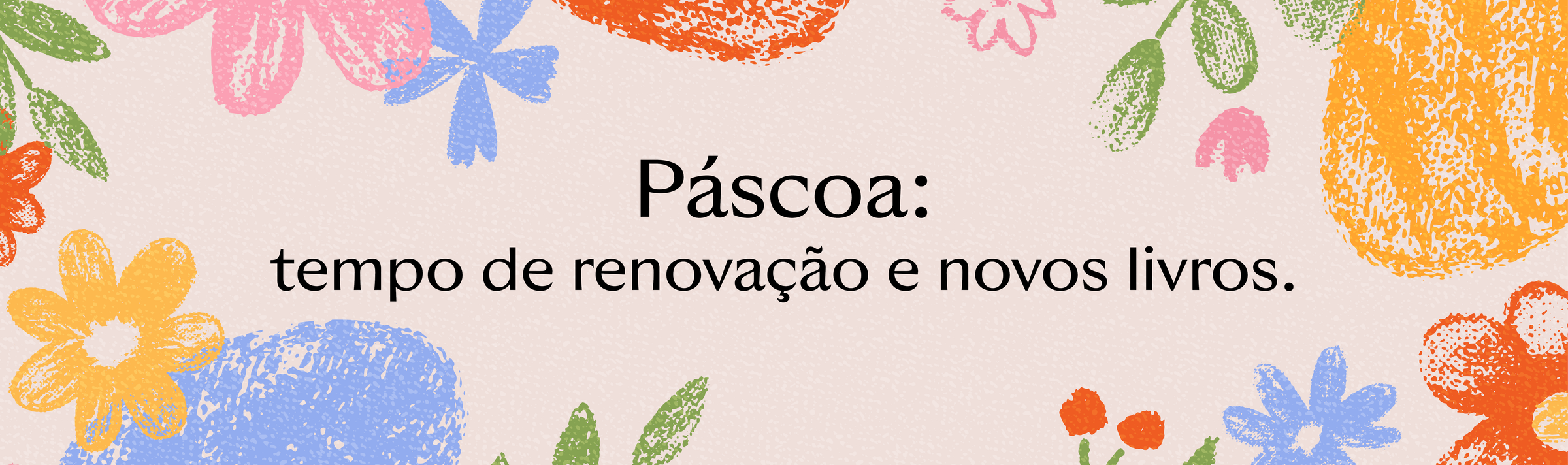 Páscoa: tempo de renovação e novos livros.