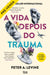 A Vida Depois do Trauma (Receba a 13 de março) - Alma dos Livros