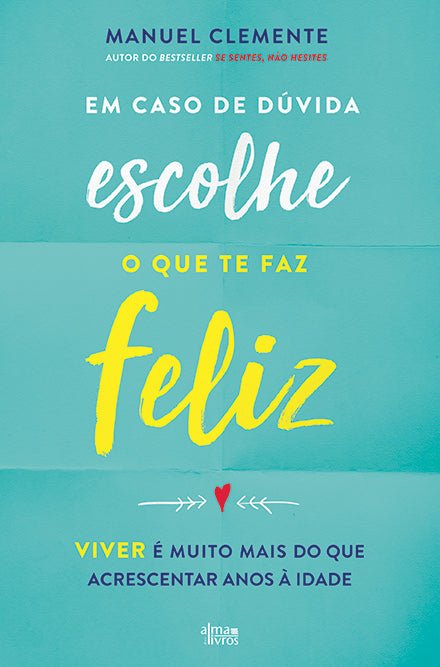 Em Caso de Dúvida, Escolhe o Que Te Faz Feliz - Alma dos Livros